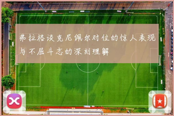 弗拉格谈克尼佩尔对位的惊人表现与不屈斗志的深刻理解