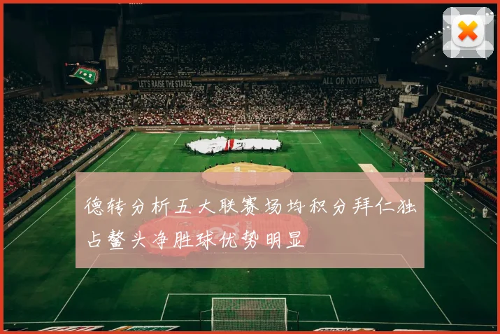 德转分析五大联赛场均积分拜仁独占鳌头净胜球优势明显