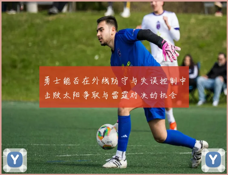勇士能否在外线防守与失误控制中击败太阳争取与雷霆对决的机会
